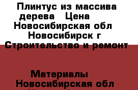 Плинтус из массива дерева › Цена ­ 60 - Новосибирская обл., Новосибирск г. Строительство и ремонт » Материалы   . Новосибирская обл.,Новосибирск г.